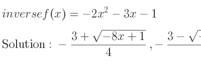 The inverse of f(x)=-2x^2-3x-1 is -(3+sqrt(-8x+1))/4 ,-(3-sqrt(-8x+1))/4